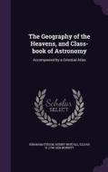 The Geography Of The Heavens, And Class-book Of Astronomy di Hiram Mattison, Henry Whitall, Elijah H 1794-1838 Burritt edito da Palala Press