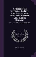 A Record Of The Services Of The Fifty-first (second West York), The King's Own Light Infantry Regiment di William Wheater edito da Palala Press