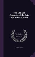 The Life And Character Of The Late Rev. Isaac M. Cook di James Allison edito da Palala Press