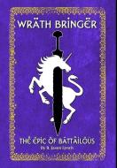 Wrath Bringer (The Epic of Battailous - Book One) di R. Jason Lynch edito da Lulu.com