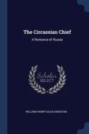 The Circassian Chief: A Romance Of Russi di WILLIAM HE KINGSTON edito da Lightning Source Uk Ltd