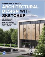 Architectural Design with Sketchup: 3D Modeling, Extensions, Bim, Rendering, Making, and Scripting di Alexander C. Schreyer edito da WILEY