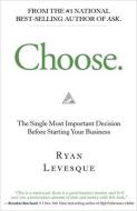 Choose: The Single Most Important Decision Before Starting Your Business di Ryan Levesque edito da HAY HOUSE