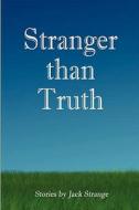 Stranger Than Truth di Jack Strange edito da Lulu.com