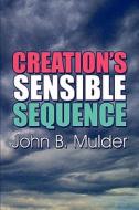 Creation\'s Sensible Sequence di John B Mulder edito da America Star Books