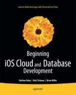 Beginning iOS Cloud and Database Development di Brian Miller, Nathan Ooley, Nick Tichawa edito da Apress