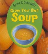 Grow Your Own Soup di John Malam edito da Heinemann Library