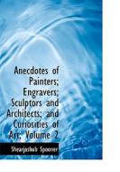 Anecdotes of Painters; Engravers; Sculptors and Architects; and Curiosities of Art; Volume 2 di Shearjashub Spooner edito da BiblioLife