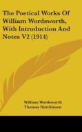 The Poetical Works of William Wordsworth, with Introduction and Notes V2 (1914) di William Wordsworth edito da Kessinger Publishing