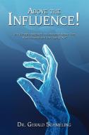Above the Influence!: The Lifestyle Approach to Substance Abuse That Beats Disease and Just Saying No di Gerald Schmeling, Dr Gerald Schmeling Ph. D. edito da AUTHORHOUSE