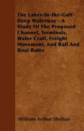 The Lakes-to-the-Gulf Deep Waterway - A Study Of The Proposed Channel, Terminals, Water Craft, Freight Movement, And Rai di William Arthur Shelton edito da Williams Press