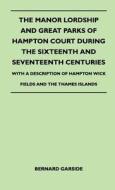 The Manor Lordship And Great Parks Of Hampton Court During The Sixteenth And Seventeenth Centuries - With A Description  di Bernard Garside edito da Dyer Press