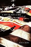 A Spy Is Not a Spy di Mary F. Blehl edito da iUniverse