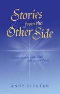 Stories from the Other Side: Conversations with Those Who Passed Away. di Anny Slegten edito da AUTHORHOUSE