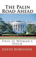 The Palin Road Ahead: This Is Woman's Hour di David E. Robinson edito da Createspace