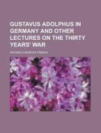 Gustavus Adolphus In Germany And Other Lectures On The Thirty Years' War di Richard Chenevix Trench edito da General Books Llc