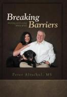 Breaking Barriers: Working and Loving While Blind di Peter Altschul MS edito da AUTHORHOUSE