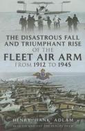 Disastrous Fall and Triumphant Rise of the Fleet Air Arm from 1912 to 1945 di Henry Amyas Adlam edito da Pen & Sword Books Ltd