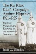 The Ku Klux Klan's Campaign Against Hispanics, 1921-1925 di Juan O. Sanchez edito da McFarland