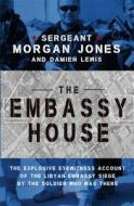 The Embassy House: The Explosive Eyewitness Account of the Libyan Embassy Siege by the Soldier Who Was There di Morgan Jones, Damien Lewis edito da Threshold Editions
