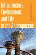 Infrastructure, Environment, and Life in the Anthropocene edito da Duke University Press Books