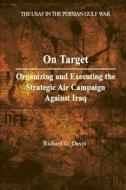 On Target: Organizing and Executing the Strategic Air Campaign Against Iraq di Richard G. Davis edito da Createspace