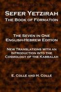 Sefer Yetzirah the Book of Formation: The Seven in One English-Hebrew Edition - New Translations with an Introduction Into the Cosmology of the Kabbal di E. Colle, H. Colle edito da Createspace