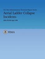 Aerial Ladder Collapse Incidents: U.S. Fire Administration Technical Report 081 di U. S. Fire Administration, J. Gordon Routley, Reade Bush edito da Createspace