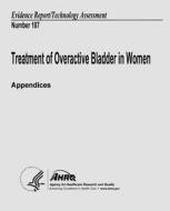 Treatment of Overactive Bladder in Women (Appendices): Evidence Report/Technology Assessment Number 187 di U. S. Department of Heal Human Services, Agency for Healthcare Resea And Quality edito da Createspace