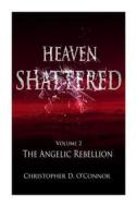 Heaven Shattered: The Angelic Rebellion di MR Christopher D. O'Connor edito da Createspace