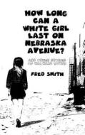 How Long Can a White Girl Last on Nebraska Avenue?: And Other Stories of Wayward Youth di Fred Smith edito da Createspace Independent Publishing Platform