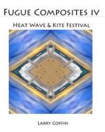 Fugue Composites IV: Heat Wave & Kite Festival di Larry Coffin edito da Createspace