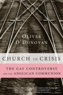 Church in Crisis: The Gay Controversy and the Anglican Communion di Oliver O'Donovan edito da CASCADE BOOKS