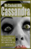 My Cuckold Wife Cassandra: Submissive Erotica and Romance di Liz M. Douglas edito da Createspace