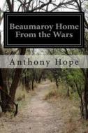 Beaumaroy Home from the Wars di Anthony Hope edito da Createspace