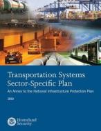 Transportation Systems Sector-Specific Plan: An Annex to the National Infrastructure Protection Plan 2010 di U. S. Department of Homeland Security edito da Createspace