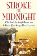 Stroke of Midnight: A New Year's Eve Storty Collection di Editors of True Story and True Confessio edito da Createspace