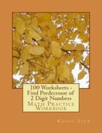 100 Worksheets - Find Predecessor of 2 Digit Numbers: Math Practice Workbook di Kapoo Stem edito da Createspace