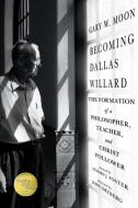 Becoming Dallas Willard di Gary W Moon edito da IVP Books