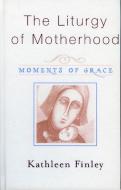 Liturgy of Motherhood di Kathleen Finley edito da RLPG