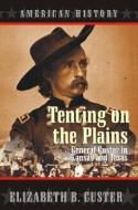 Tenting on the Plains: General Custer in Kansas and Texas di Elizabeth B. Custer edito da NETSOURCE DISTRIBUTION