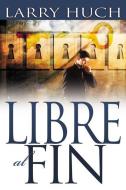 Libre Al Fin: Removiendo El Pasado de Su Futuro di Larry Huch edito da WHITAKER HOUSE SPANISH