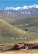 Care Giver di Richard Blanchard edito da Livingston Press (AL)
