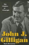 John J. Gilligan: The Politics of Principle di Mark Bernstein edito da KENT STATE UNIV PR
