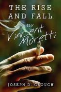 The Rise And Fall Of Vincent Moretti di Joseph D Crouch edito da America Star Books