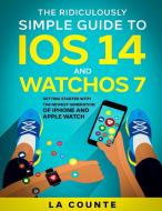 The Ridiculously Simple Guide to iOS 14 and WatchOS 7 di Scott La Counte edito da SL Editions