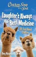 Chicken Soup for the Soul: Laughter's Always the Best Medicine: 101 Feel Good Stories di Amy Newmark edito da CHICKEN SOUP FOR THE SOUL
