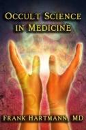 Occult Science in Medicine di Franz Hartmann edito da Cornerstone Book Publishers