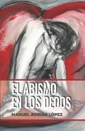 El Abismo En Los Dedos di Manuel Adrián López edito da ERIGINAL BOOKS LLC