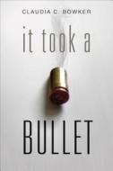 It Took A Bullet di Claudia C Bowker edito da Tate Publishing & Enterprises